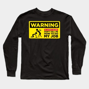 WARNING: Don’t Tell Me How To Do My Job Long Sleeve T-Shirt